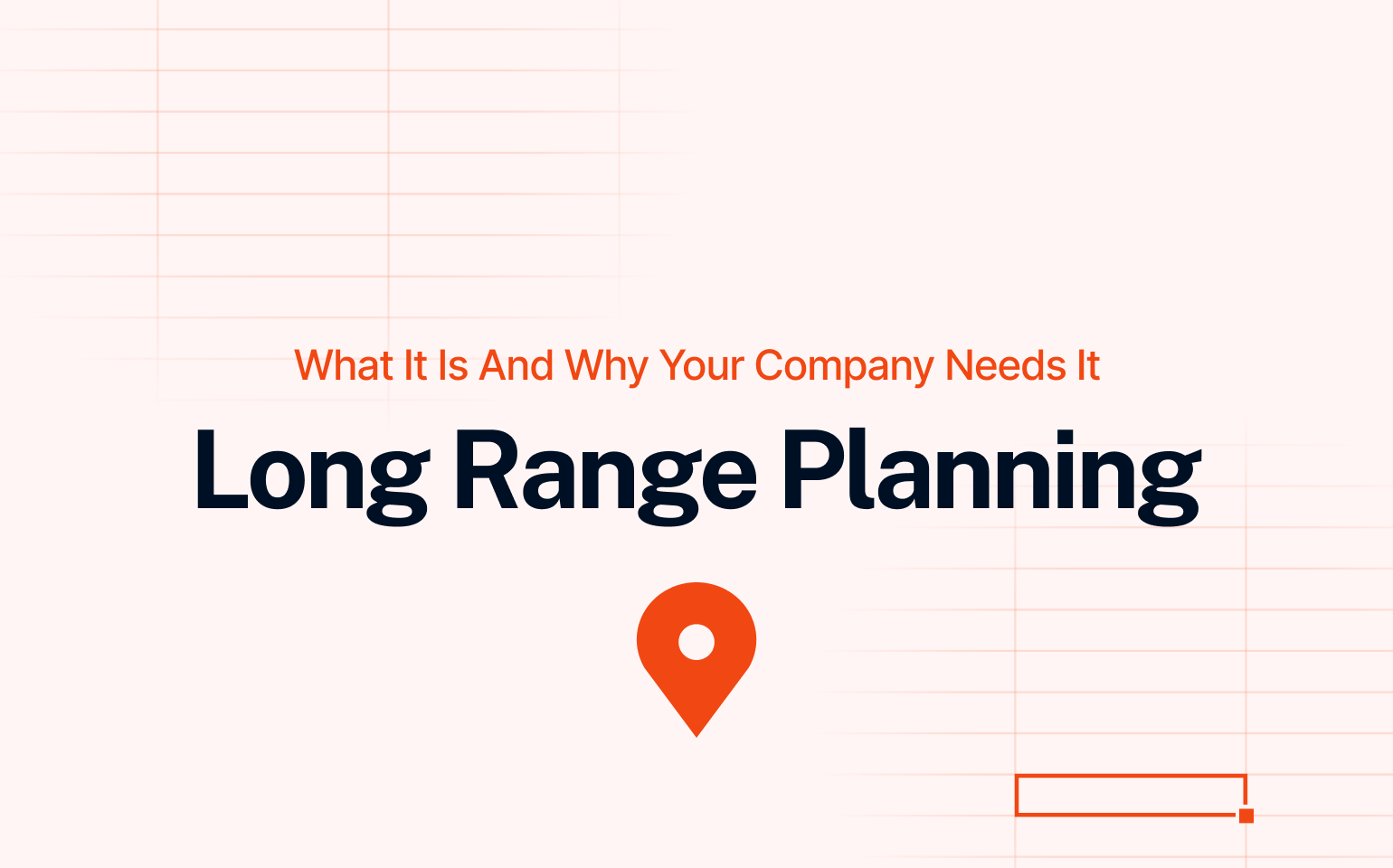 This image introduces the topic "Long Range Planning", explaining what it is and why it's important for companies. It visually signals strategic direction and future-focused thinking, using a location pin icon to emphasize goal setting and forward planning.