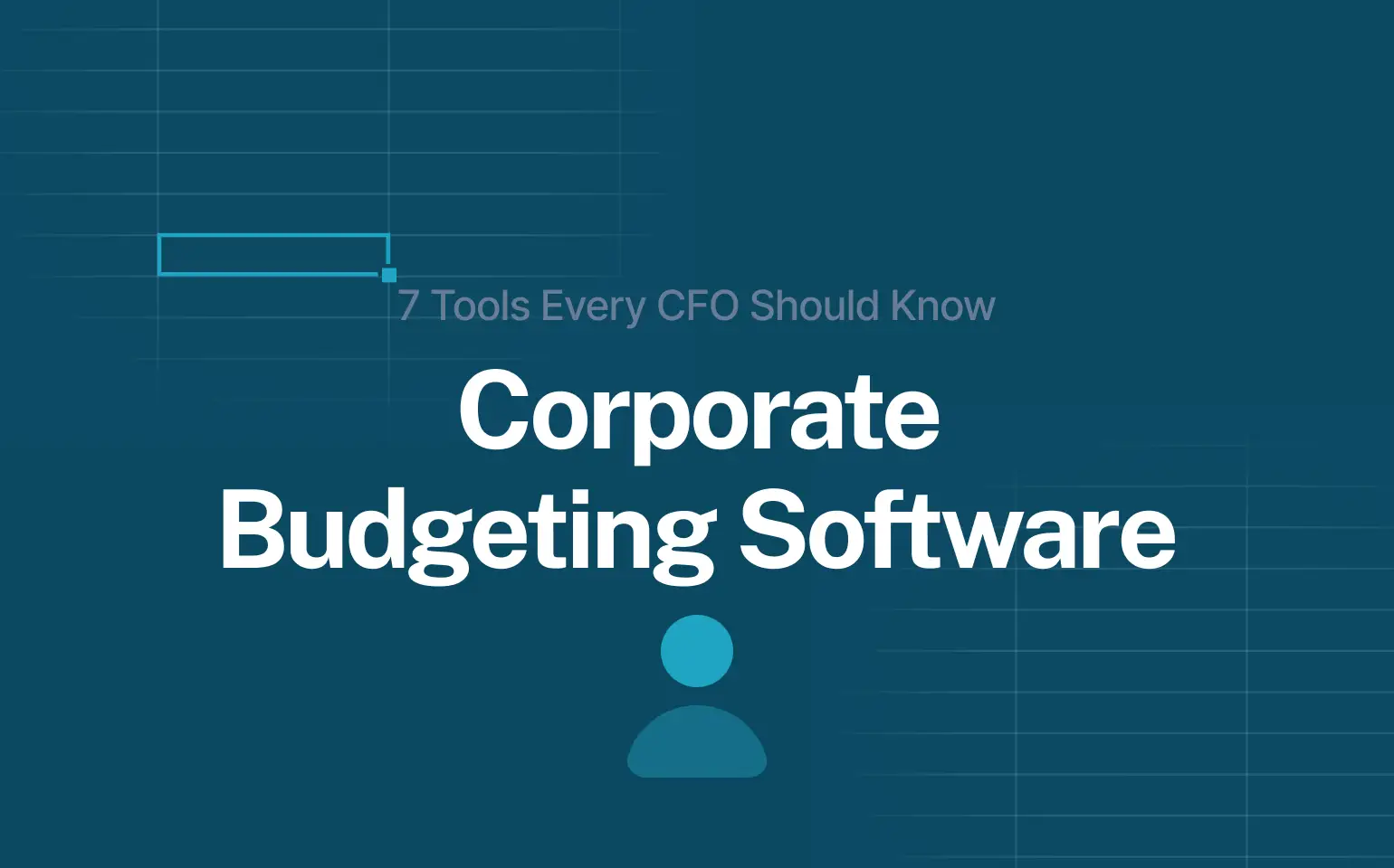 Dark teal background with the main headline “Corporate Budgeting Software” in bold white text. Above it, a smaller subtitle reads “7 Tools Every CFO Should Know.” A minimal blue icon of a person appears below the text, with faint spreadsheet lines in the background. Clean, professional finance design.