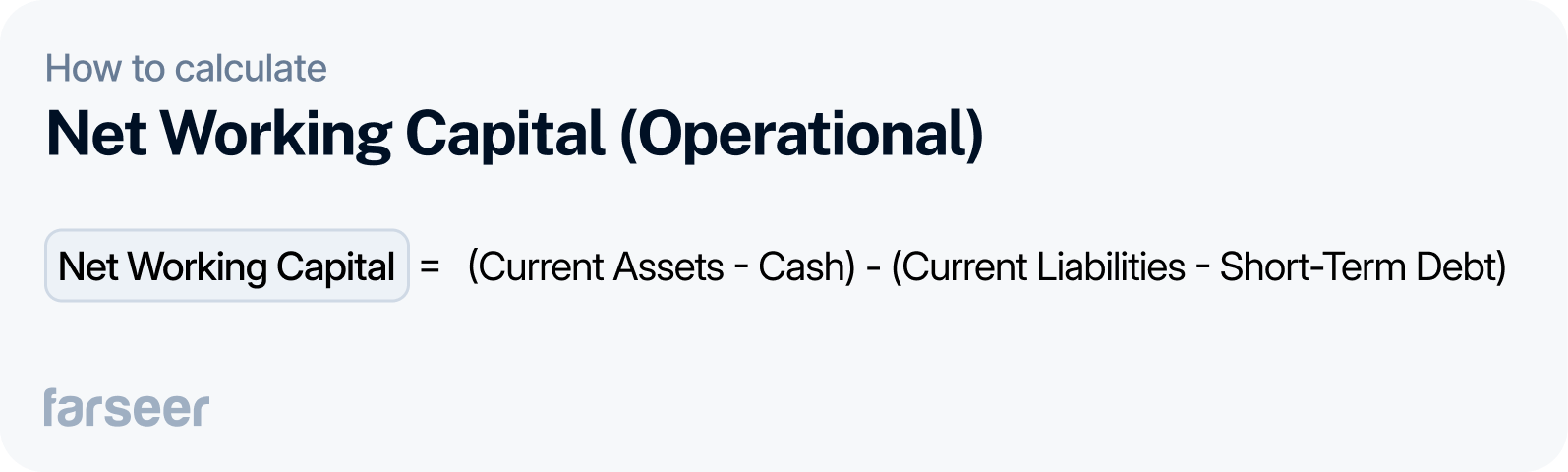 Net Working Capital (Operational):

Net Working Capital = (Current Assets - Cash) - (Current Liabilities - Short-Term Debt)